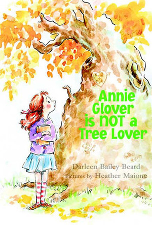 Annie Glover is NOT a Tree Lover by Darleen Bailey Beard, Heather Maione