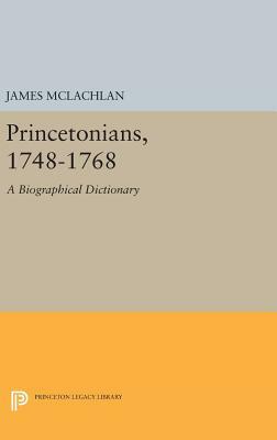 Princetonians, 1748-1768: A Biographical Dictionary by James McLachlan