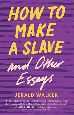 How to Make a Slave and Other Essays by Jerald Walker