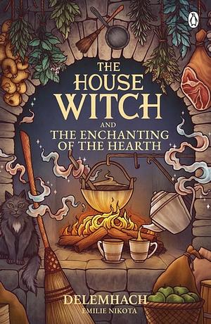 The House Witch and The Enchanting of the Hearth: Fall in love with the cosy fantasy romance that’s got everyone talking by Delemhach