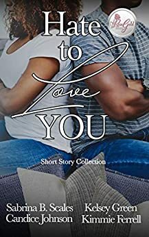 Hate To Love You: A Short Story Collection by Kimmie Ferrell, Sabrina B. Scales, Candice Johnson, Kelsey Green