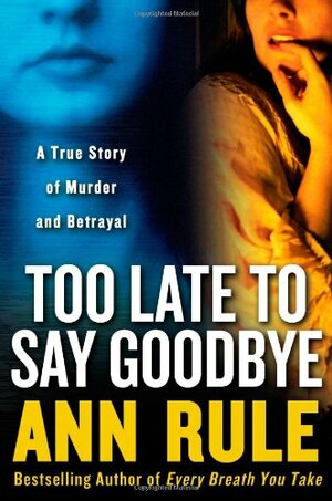 Too Late to Say Goodbye by Ann Rule