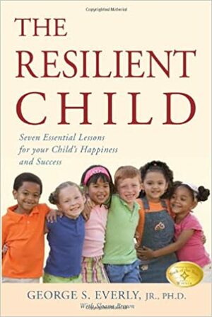 The Resilient Child: Seven Essential Lessons for Your Child's Happiness and Success by George S. Everly Jr., Sloane Brown