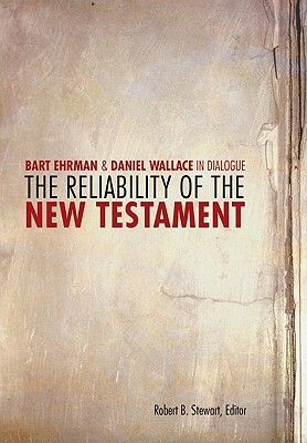 The Reliability of the New Testament: Bart Ehrman and Daniel Wallace in Dialogue by Bart D. Ehrman