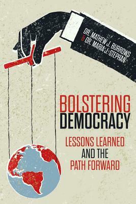 Bolstering Democracy: Lessons Learned and the Path Forward by Mathew J. Burrows, Maria J. Stephan