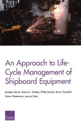 An Approach to Life-Cycle Management of Shipboard Equipment by Roland J. Yardley, Bradley Martin, Phillip Pardue