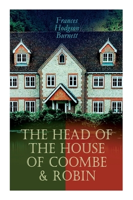 The Head of the House of Coombe & Robin: Historical Novels by Frances Hodgson Burnett