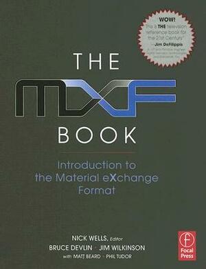 The Mxf Book: An Introduction to the Material Exchange Format by Oliver Morgan, Jim Wilkinson, Nick Wells