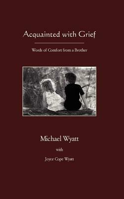 Acquainted with Grief by Michael Wyatt