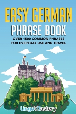 Easy German Phrase Book: Over 1500 Common Phrases For Everyday Use And Travel by Lingo Mastery