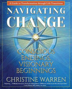 Navigating Change: Conscious Endings, Visionary Beginnings by Christine Warren