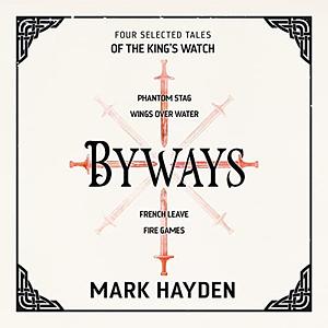 Byways: Four Selected Tales of the King's Watch by Mark Hayden