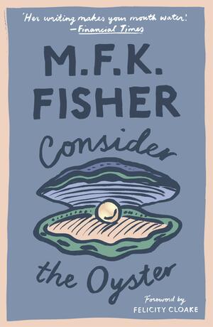 Consider the Oyster (with an introduction by Felicity Cloake) by M.F.K. Fisher
