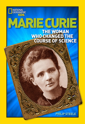 Marie Curie: The Woman Who Changed the Course of Science by Philip Steele