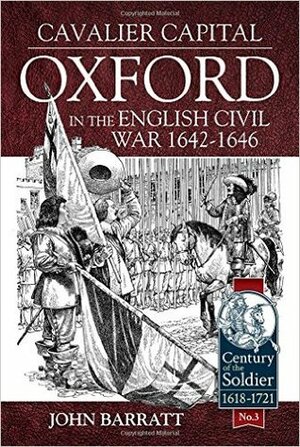 Cavalier Capital: Oxford in the English Civil War 1642-1646 by John Barratt, John Barrett