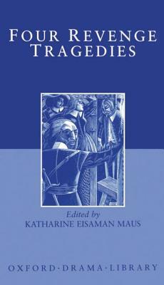 Four Revenge Tragedies: The Spanish Tragedy; The Revenger's Tragedy; The Revenge of Bussy d'Ambois; And the Atheist's Tragedy by 