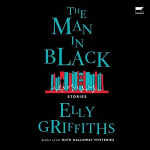 The Man in Black and Other Stories by Elly Griffiths