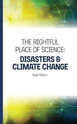 The Rightful Place of Science: Disasters and Climate Change by Roger Pielke
