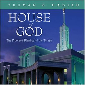 House Of God: The Promised Blessings Of The Temple by Truman G. Madsen