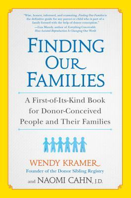 Finding Our Families: A First-Of-Its-Kind Book for Donor-Conceived People and Their Families by Naomi Cahn, Wendy Kramer