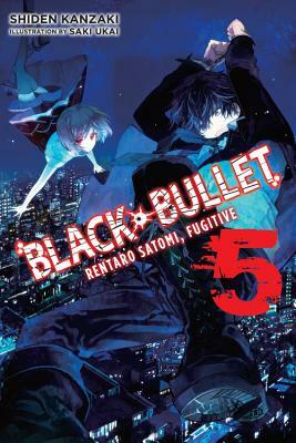 Black Bullet, Vol. 5 (Light Novel): Rentaro Satomi, Fugitive by Shiden Kanzaki