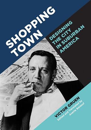 Shopping Town: Designing the City in Suburban America by Victor Gruen