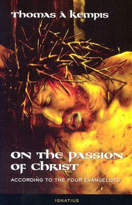 On the Passion of Christ: According to the Four Evangelists: Prayers and Meditations by Joseph N. Tylenda, Thomas à Kempis