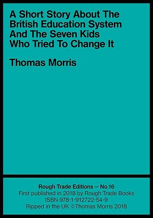A Short Story About the British Education System And The Seven Kids Who Tried To Change It by Thomas Morris