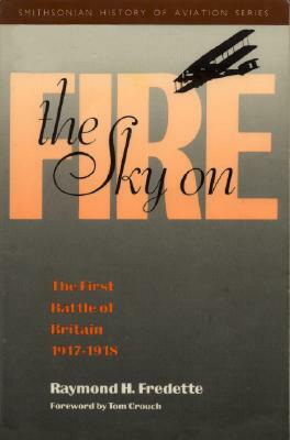 The Sky on Fire: The First Battle of Britain, 1917-1918 by Raymond H. Fredette