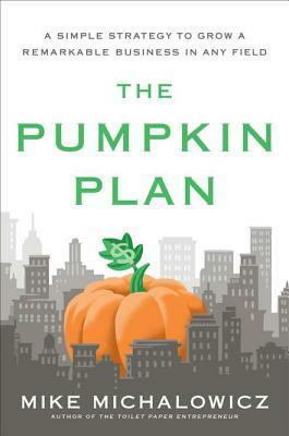 The Pumpkin Plan: A Simple Strategy to Grow a Remarkable Business in Any Field by Mike Michalowicz