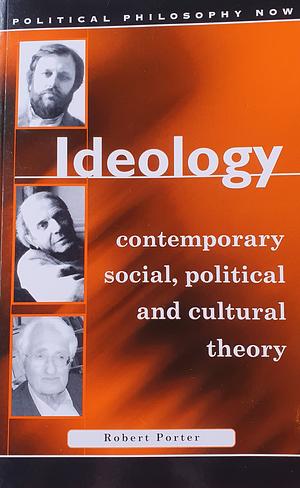 Ideology: Contemporary Social, Political and Cultural Theory by Robert Porter