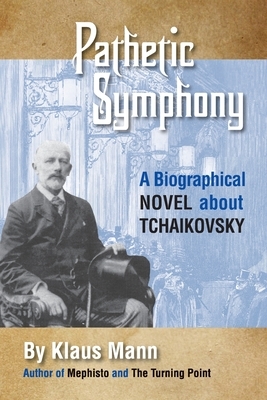 Pathetic Symphony: A Biographical Novel about Tchaikovsky by Klaus Mann