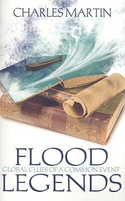 Flood Legends: Global Clues of a Common Event by Charles Martin