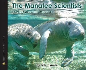 The Manatee Scientists: Saving Vulnerable Species by Peter Lourie