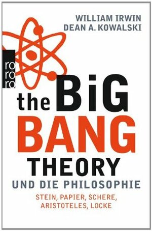 The Big Bang Theory und die Philosophie: Stein, Papier, Schere, Aristoteles, Locke by Dean A. Kowalski, Barbara Reitz, Thomas Wollermann, William Irwin