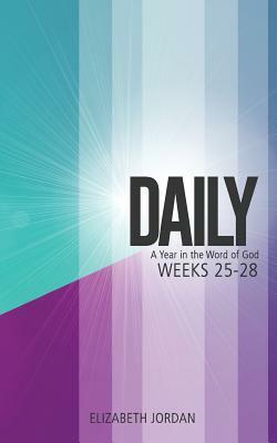 Daily: A Year in the Word of God: Weeks 25-28 by Elizabeth Jordan