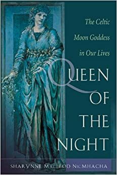 Queen of the Night: Rediscovering the Celtic Moon Goddess by Sharynne MacLeod NicMhacha