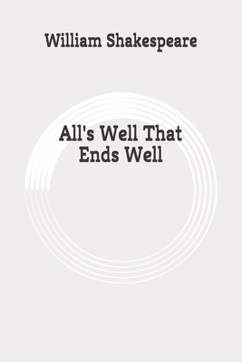 All's Well That Ends Well: Original by William Shakespeare