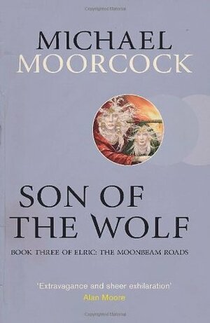 Son of the Wolf: Book Three of Elric: The Moonbeam Roads by Michael Moorcock
