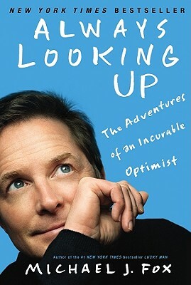 Always Looking Up: The Adventures of an Incurable Optimist by Michael J. Fox
