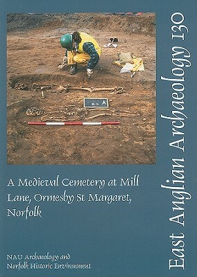 A Medieval Cemetery at Mill Lane, Ormesby St Margaret, Norfolk by Heather Wallis, Sue Anderson