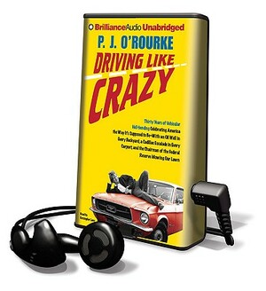 Driving Like Crazy: Thirty Years of Vehicular Hell-Bending Celebrating America the Way It's Supposed to Be -- With and Oil Well in Every B by P. J. O'Rourke
