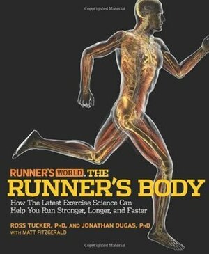 Runner's World The Runner's Body: How the Latest Exercise Science Can Help You Run Stronger, Longer, and Faster by Ross Tucker, Jonathan Dugas, Matt Fitzgerald