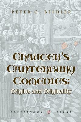 Chaucer's Canterbury Comedies: Origins and Originality by Peter G. Beidler