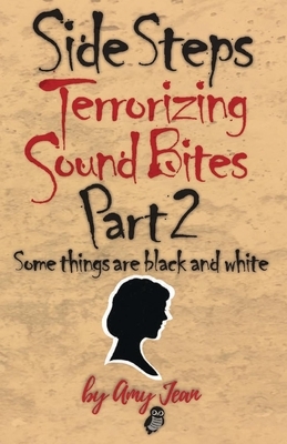 Side Steps Terrorizing Sound Bites Part 2: Some Things Are Black and White by Amy Jean