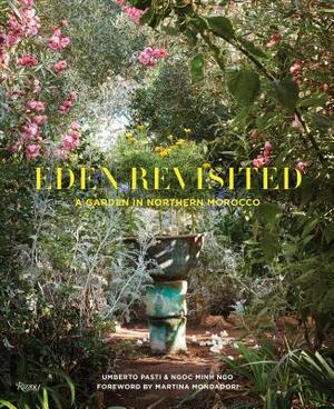 Eden Revisited: A Garden in Northern Morocco by Umberto Pasti, Ngoc Minh Ngo