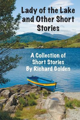 Lady of the Lake and Other Short Stories by Richard Golden