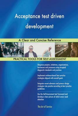 Acceptance test driven development: A Clear and Concise Reference by Gerardus Blokdyk