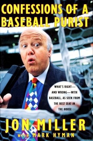 Confessions of a Baseball Purist: What's Right--And Wrong--With Baseball, as Seen from the Best Seat in the House by Mark Hyman, Jon Miller