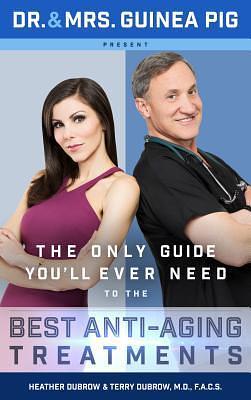 Dr. and Mrs. Guinea Pig Present The Only Guide You'll Ever Need to the Best Anti-Aging Treatments by Heather Dubrow, Karen Moline, Terry Dubrow M.D. F.A.C.S., Terry Dubrow M.D. F.A.C.S.